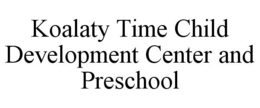 KOALATY TIME CHILD DEVELOPMENT CENTER AND PRESCHOOL trademark
