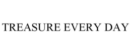 TREASURE EVERY DAY trademark