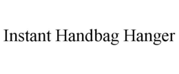 INSTANT HANDBAG HANGER trademark