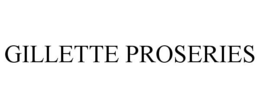 GILLETTE PROSERIES trademark