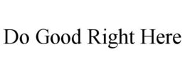 DO GOOD RIGHT HERE trademark