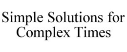 SIMPLE SOLUTIONS FOR COMPLEX TIMES trademark