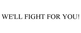 WE'LL FIGHT FOR YOU! trademark