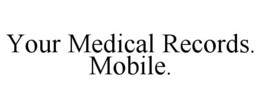 YOUR MEDICAL RECORDS. MOBILE. trademark