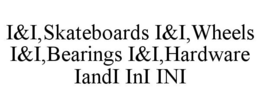 I&I,SKATEBOARDS I&I,WHEELS I&I,BEARINGS I&I,HARDWARE IANDI INI INI trademark