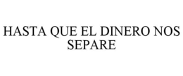 HASTA QUE EL DINERO NOS SEPARE trademark