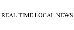 REAL TIME LOCAL NEWS trademark