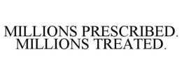 MILLIONS PRESCRIBED. MILLIONS TREATED. trademark