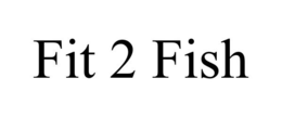 FIT 2 FISH trademark
