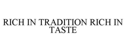 RICH IN TRADITION RICH IN TASTE trademark