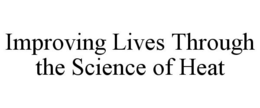 IMPROVING LIVES THROUGH THE SCIENCE OF HEAT trademark
