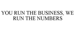 YOU RUN THE BUSINESS, WE RUN THE NUMBERS trademark