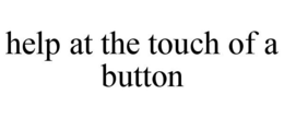 HELP AT THE TOUCH OF A BUTTON trademark