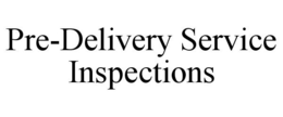 PRE-DELIVERY SERVICE INSPECTIONS trademark
