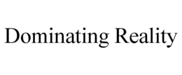 DOMINATING REALITY trademark