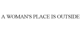 A WOMAN'S PLACE IS OUTSIDE trademark