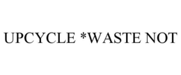 UPCYCLE *WASTE NOT trademark