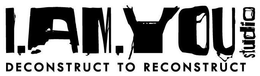 I.AM.YOU STUDIO DECONSTRUCT TO RECONSTRUCT trademark