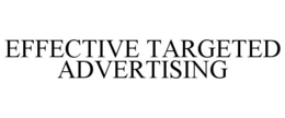 EFFECTIVE TARGETED ADVERTISING trademark
