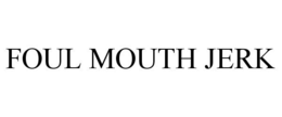 FOUL MOUTH JERK trademark