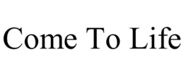 COME TO LIFE trademark