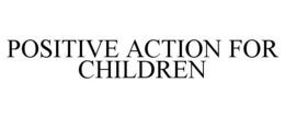 POSITIVE ACTION FOR CHILDREN trademark