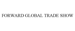 FORWARD GLOBAL TRADE SHOW trademark