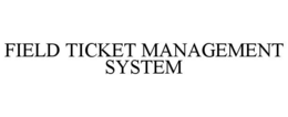 FIELD TICKET MANAGEMENT SYSTEM trademark