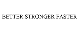 BETTER STRONGER FASTER trademark