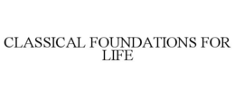 CLASSICAL FOUNDATIONS FOR LIFE trademark