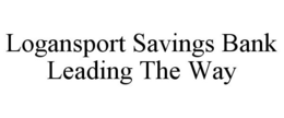 LOGANSPORT SAVINGS BANK LEADING THE WAY trademark
