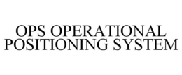 OPS OPERATIONAL POSITIONING SYSTEM trademark