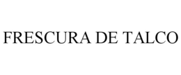 FRESCURA DE TALCO trademark