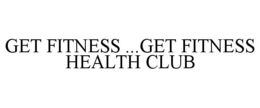 GET FITNESS ...GET FITNESS HEALTH CLUB trademark