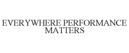 EVERYWHERE PERFORMANCE MATTERS trademark