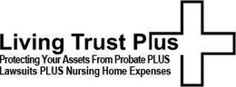 LIVING TRUST PLUS PROTECTING YOUR ASSETS FROM PROBATE PLUS LAWSUITS PLUS NURSING HOME EXPENSES trademark
