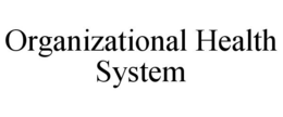 ORGANIZATIONAL HEALTH SYSTEM trademark