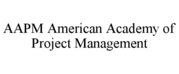 AAPM AMERICAN ACADEMY OF PROJECT MANAGEMENT trademark