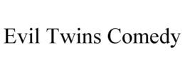 EVIL TWINS COMEDY trademark