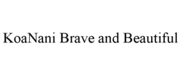 KOANANI BRAVE AND BEAUTIFUL trademark