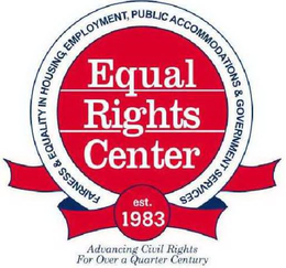EQUAL RIGHTS CENTER FAIRNESS & EQUALITYIN HOUSING, EMPLOYMENT, PUBLIC ACCOMMODATIONS & GOVERNMENT SERVICES EST. 1983 ADVANCING CIVIL RIGHTS FOR OVER A QUARTER CENTURY trademark