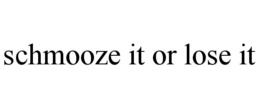 SCHMOOZE IT OR LOSE IT trademark