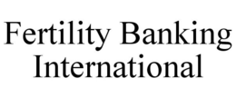 FERTILITY BANKING INTERNATIONAL trademark