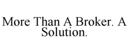MORE THAN A BROKER. A SOLUTION. trademark