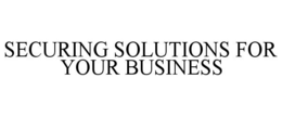 SECURING SOLUTIONS FOR YOUR BUSINESS trademark