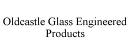 OLDCASTLE GLASS ENGINEERED PRODUCTS trademark