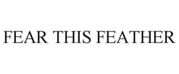 FEAR THIS FEATHER trademark