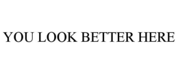 YOU LOOK BETTER HERE trademark