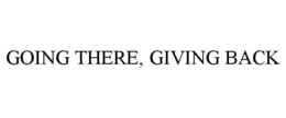 GOING THERE, GIVING BACK trademark