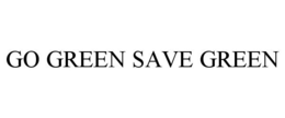 GO GREEN SAVE GREEN trademark